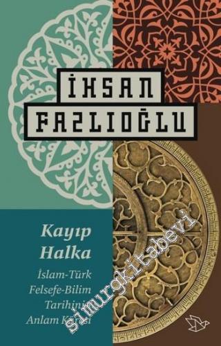 Kayıp Halka: İslam - Türk, Felsefe - Bilim Tarihinin Anlam Küresi -