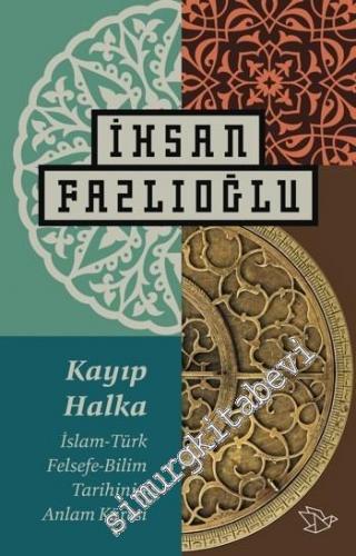 Kayıp Halka: İslam - Türk, Felsefe - Bilim Tarihinin Anlam Küresi