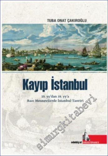Kayıp İstanbul : 15.yy'dan, 19.yy'a Bazı Mesnevilerde İstanbul Tasviri