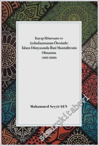 Kayıp Rönesans ve Aydınlanmanın Ötesinde : İslam Dünyasında İlmi Mantalitenin Oluşumu -        2025