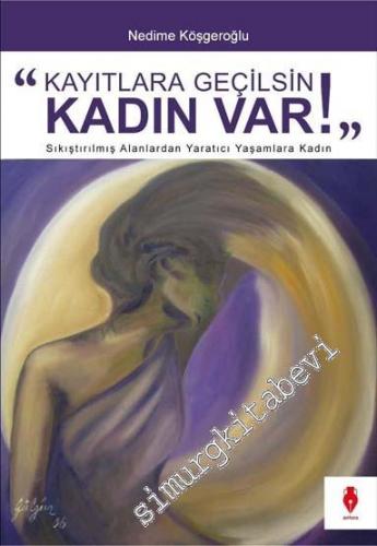 Kayıtlara Geçilsin Kadın Var: Sıkıştırılmış Alanlardan Yaratıcı Yaşamlara Kadın  -