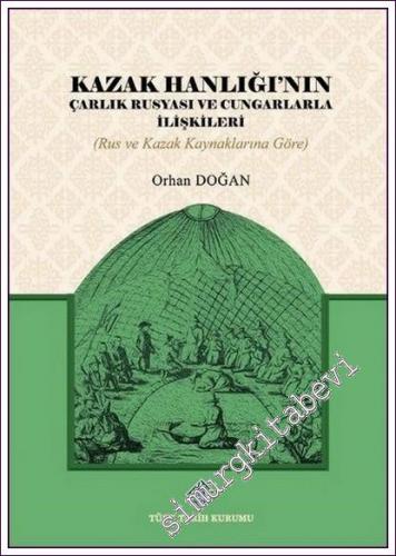 Kazak Hanlığı'nın Çarlık Rusyası ve Cungarlarla İlişkileri (Rus ve Kazak Kaynaklarına Göre) -        2021