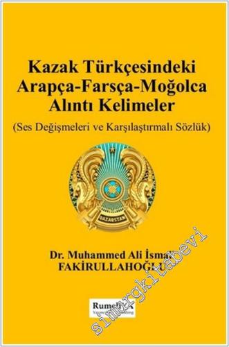 Kazak Türkçesindeki Arapça - Farsça - Moğolca Alıntı Kelimeler : Ses Değişmeleri ve Karşılaştırmalı Sözlük -        2024