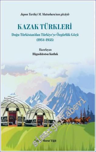 Japon Tarihçi M. Matsubara'nın Gözüyle Kazak Türkleri : Doğu Türkistan'dan Türkiye'ye Özgürlük Göçü (1934-1953) -  -        2023