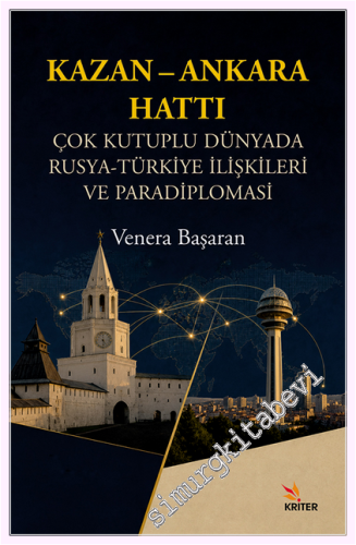 Kazan - Ankara Hattı : Çok Kutuplu Dünyada Rusya-Türkiye İlişkileri ve