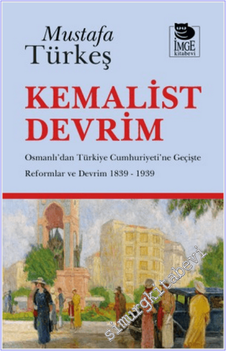 Kemalist Devrim : Osmanlı'dan Türkiye Cumhuriyeti'ne Geçişte Reformlar