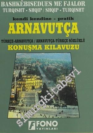Kendi Kendine Pratik Arnavutça Konuşma Kılavuzu = Bashkebisedues Me Fjalor Turquisht - Shqip -