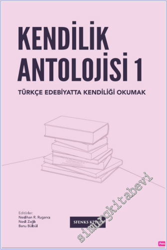 Kendilik Antolojisi : Türkçe Edebiyatta Kendiliği Okumak -