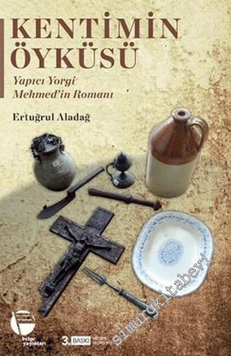 Kentimin Öyküsü : Yapıcı Yorgi Mehmed'in Romanı -        2018