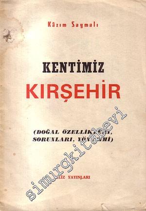 Kentimiz Kırşehir: Doğal Özellikleri, Sorunları, Yönetimi -