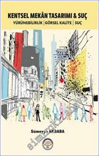 Kentsel Mekan Tasarımı ve Suç : Yürünebilirlik - Görsel Kalite - Suç -        2022