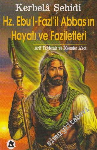 Kerbelâ Şehidi Hz. Ebu'l-Fazl'il Abbas'ın Hayatı ve Faziletleri -