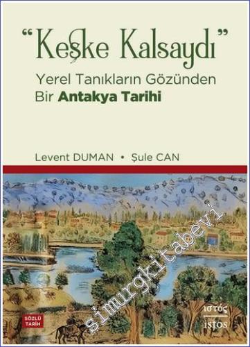 Keşke Kalsaydı - Yerel Tanıkların Gözünden Bir Antakya Tarihi -        2023