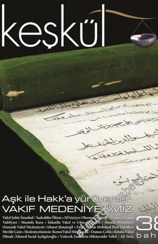 Keşkül Dergisi - Sufi Gelenek ve Hayat - Dosya: Aşk ile Hakk'a Yürüyenler - Vakıf Medeniyetimiz - Sayı: 38      Bahar