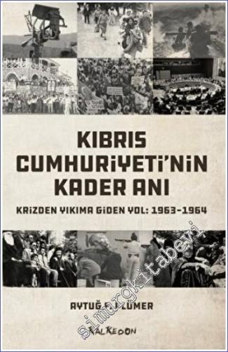 Kıbrıs Cumhuriyeti'nin Kader Anı : Krizden Yıkıma Giden Yol (1963-1964) -        2022