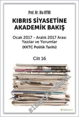 Kıbrıs Siyasetine Akademik Bakış - Cilt 16 : KKTC Politik Tarihi (Ocak 2017 Aralık 2017 Arası Yazılar ve Yorumlar ) -        2022