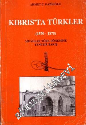 Kıbrıs'ta Türkler ( 1570 - 1878 ): 308 Yıllık Türk Dönemine Yeni Bir B
