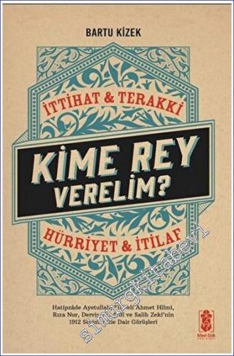 Kime Rey Verelim - İttihat Terakki mi - Hürriyet ve İtilaf mı - Hatipzade Ayetullah Filibeli Ahmet Hilmi Rıza Nur Derviş Vahdeti ve Salih Zeki'nin 1912 Seçimlerine Dair Görüşleri -        2023