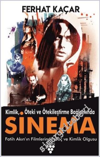 Kimlik Öteki ve Ötekileştirme Bağlamında Sinema : Fatih Akın'ın Filmlerinde Göç ve Kimlik Olgusu -        2025
