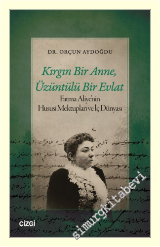 Kırgın Bir Anne, Üzüntülü Bir Evlat : Fatma Aliye'nin Hususi Mektupları ve İç Dünyası -