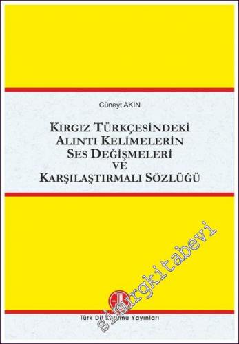 Kırgız Türkçesindeki Alıntı Kelimelerin Ses Değişmeleri ve Karşılaştırmalı Sözlüğü -        2022