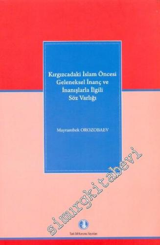 Kırgızcadaki İslâm Öncesi Geleneksel İnanç ve İnanışlarla İlgili Söz Varlığı -