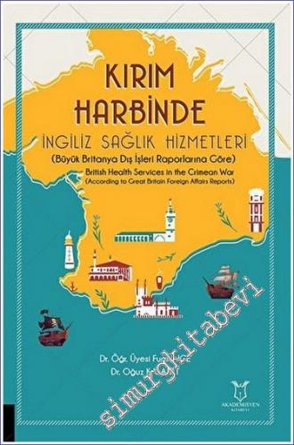 Kırım Harbinde İngiliz Sağlık Hizmetleri : Büyük Britanya Dış İşleri Raporlarına Göre -        2022