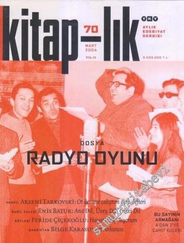 Kitap-lık: Aylık Edebiyat Dergisi, Dosya: Radyo Oyunu  - Sayı: 70    Yıl: 11  Mart 2004