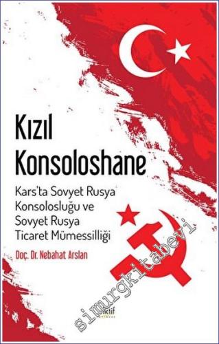 Kızıl Konsoloshane : Kars'ta Sovyet Rusya Konsolosluğu ve Sovyet Rusya Ticaret Mümessilliği -        2022