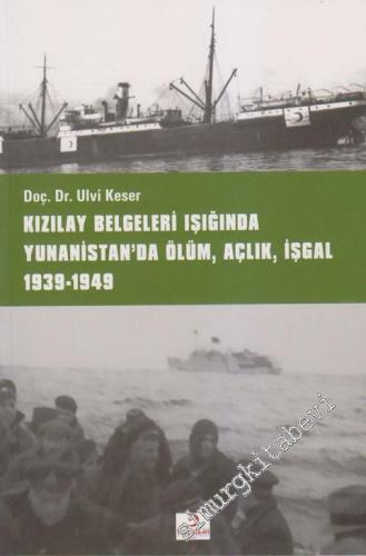 Kızılay Belgeleri Işığında Yunanistan'da Ölüm, Açlık, İşgal  (1939 - 1949) -