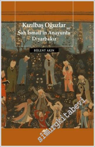 Kızılbaş Oğuzlar ve Şah İsmail'in Anayurdu Diyarbakır CİLTLİ -        2025