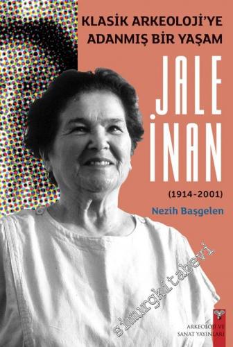 Klasik Arkeolojiye Adanmış Bir Yaşam Jale İnan 1914 - 2001 -        2014