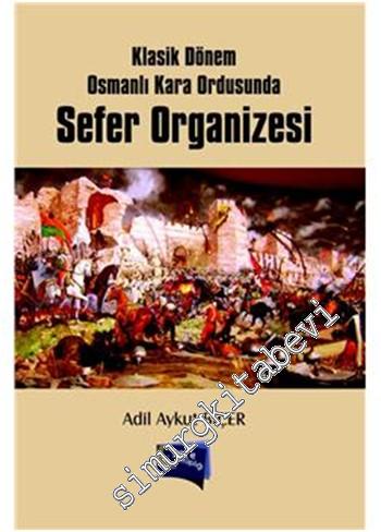 Klâsik Dönem Osmanlı Kara Ordusunda Sefer Organizesi