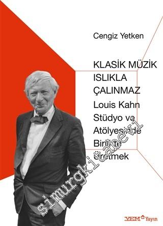 Klasik Müzik Islıkla Çalınmaz : Louis Kahn Stüdyo ve Atölyesinde Birlikte Üretmek -