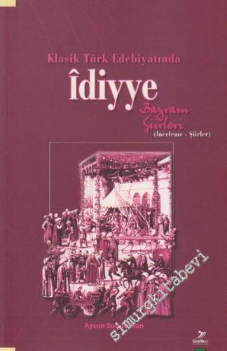 Klâsik Türk Edebiyatında İdiyye: Bayram Şiirleri (İnceleme - Şiirler)