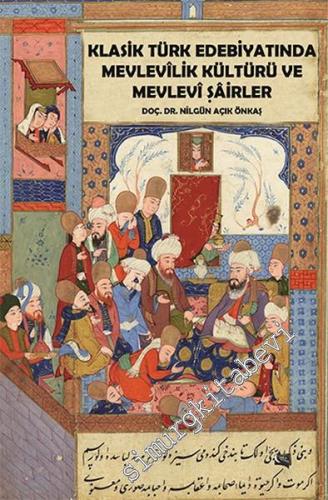 Klasik Türk Edebiyatında Mevlevilik Kültürü ve Mevlevi Şairler -