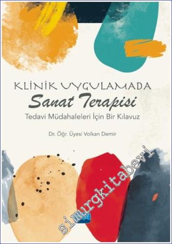 Klinik Uygulamada Sanat Terapisi - Tedavi Müdahaleleri İçin Bir Kılavu