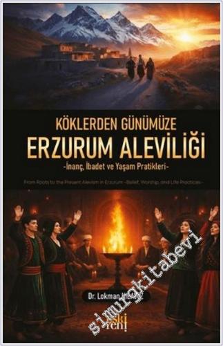 Köklerden Günümüze Erzurum Aleviliği : İnanç İbadet ve Yaşam Pratikler