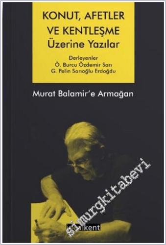 Konut Afetler ve Kentleşme Üzerine Yazılar - Murat Balamir'e Armağan -        2022