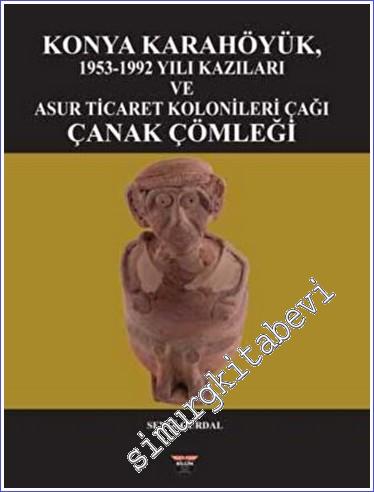 Konya Karahöyük 1953-1992 Yılı Kazıları ve Asur Ticaret Kolonileri Çağ
