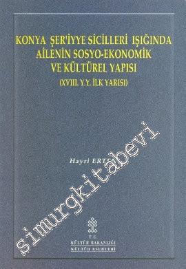 Konya Şer'iyye Sicilleri Işığında Ailenin Sosyo - Ekonomik ve Kültürel Yapısı (18. YY İlk Yarısı) -