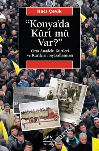 Konya'da Kürt mü Var : Orta Anadolu Kürtleri ve Kürtlerin Siyasallaşması -        2021