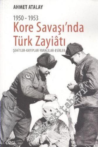 Kore Savaşında Türk Zayiatı 1950 - 1953 :  Şehitler, Kayıplar, Yaralılar, Esirler -