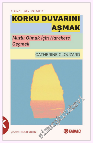 Korku Duvarını Aşmak : Mutlu Olmak İçin Harekete Geçmek -