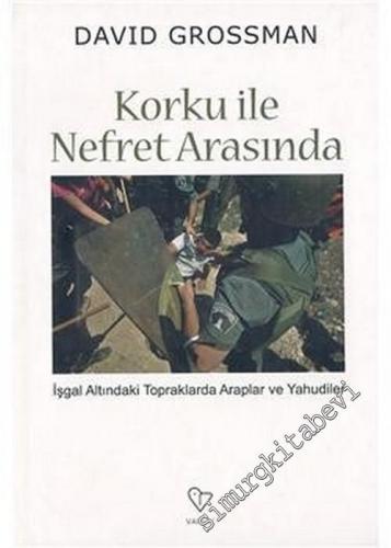 Korku ile Nefret Arasında: İşgal Altındaki Topraklarda Araplar ve Yahudiler -
