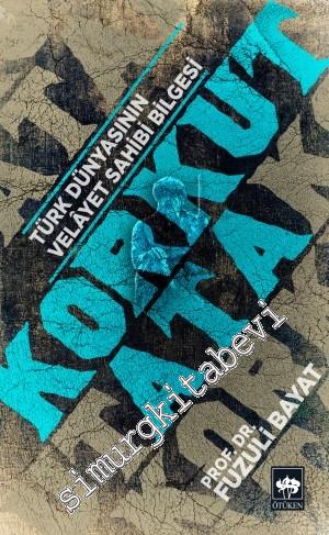 Korkut Ata : Türk Dünyasının Velayet Sahibi Bilgesi -