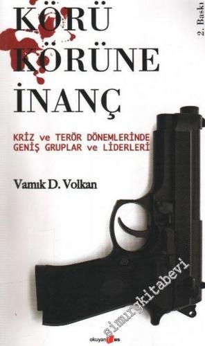 Körü Körüne İnanç: Kriz ve Terör Dönemlerinde Geniş Gruplar ve Liderleri -        2012
