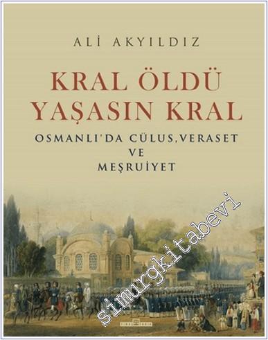 Kral Öldü Yaşasın Kral : Osmanlı'da Cülus Veraset ve Meşruiyet -        2021