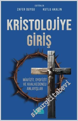 Kristolojiye Giriş : Miafizit Dyofizit ve Khalkedoncu Anlayışlar -        2025
