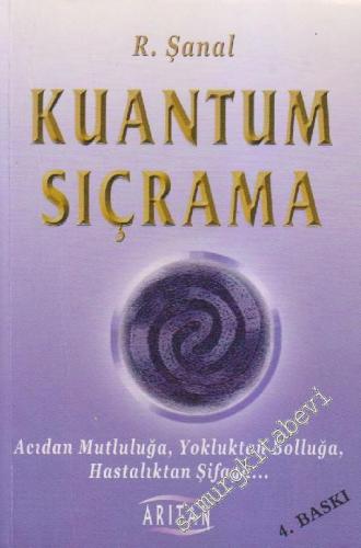 Kuantum Sıçrama: Acıdan Mutluluğa Yokluktan Bolluğa Hastalıktan Şifaya -        2008